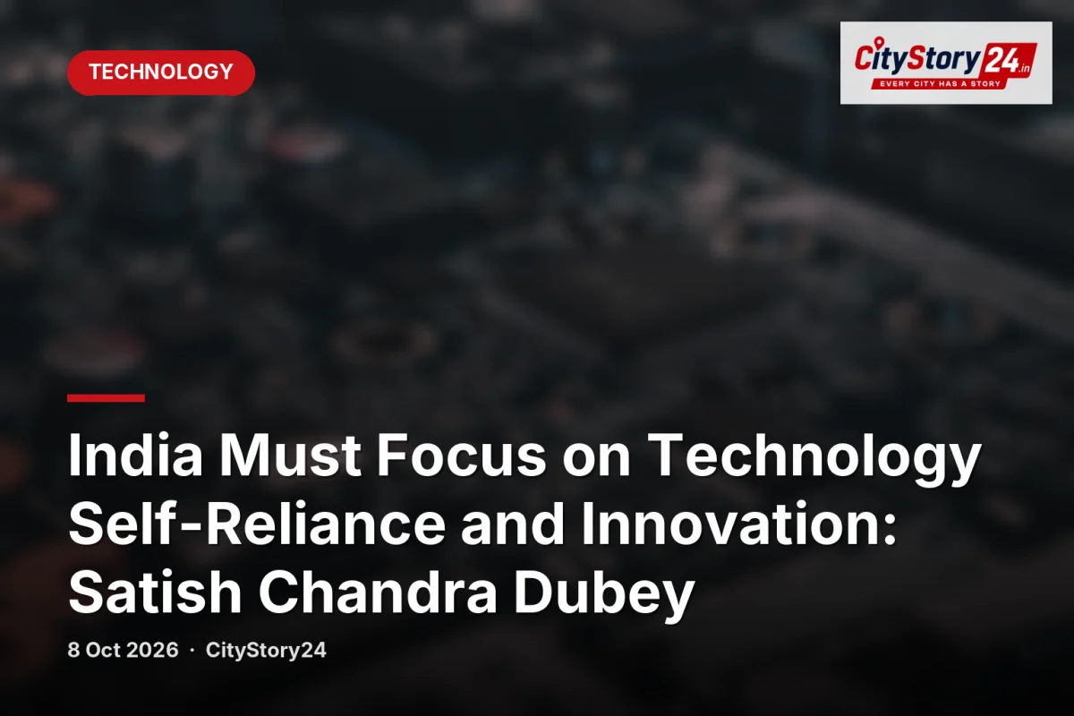 India Must Focus on Technology Self-Reliance and Innovation: Satish Chandra Dubey