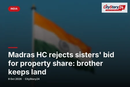 Madras HC rejects sisters' bid for property share: brother keeps land