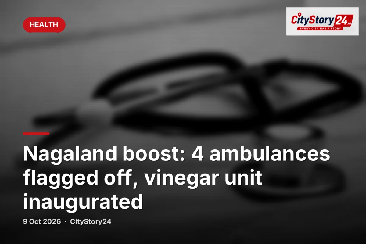Nagaland boost: 4 ambulances flagged off, vinegar unit inaugurated