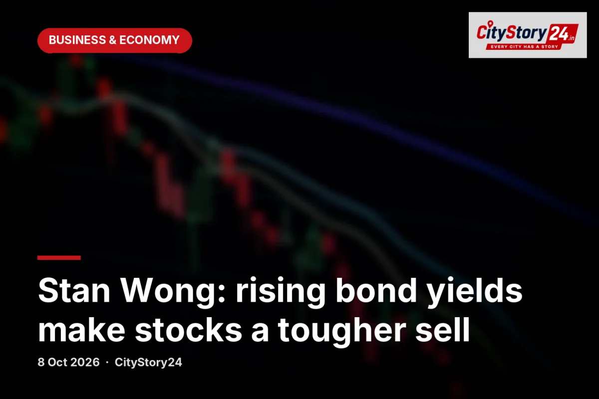 Stan Wong: rising bond yields make stocks a tougher sell