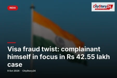 Visa fraud twist: complainant himself in focus in Rs 42.55 lakh case