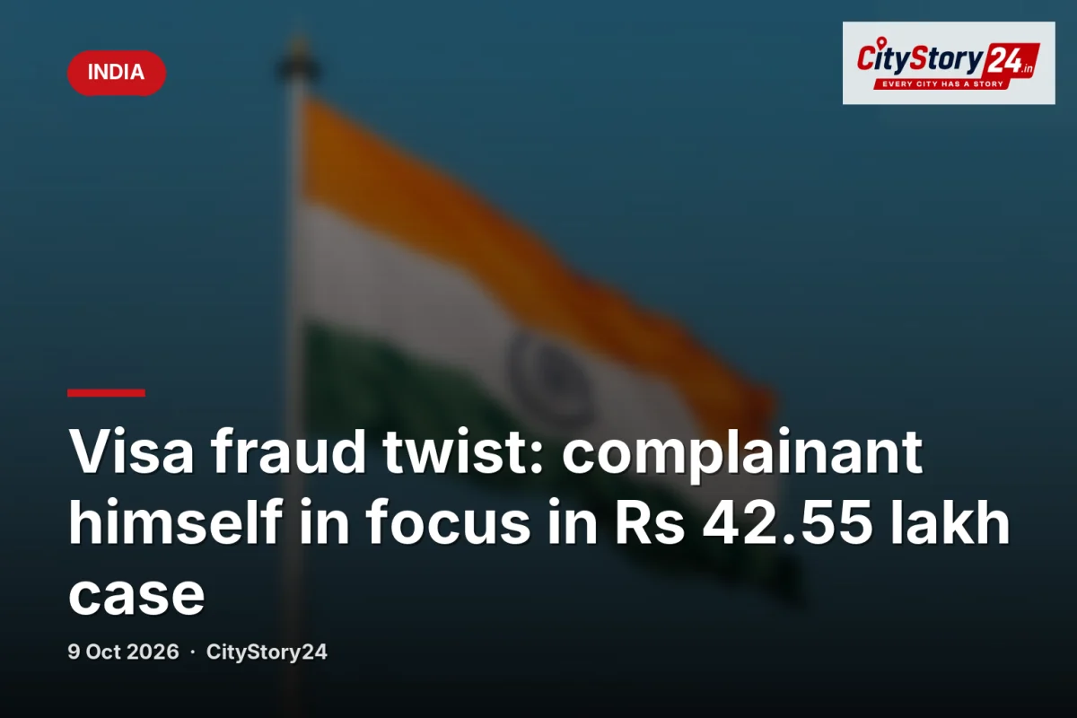 Visa fraud twist: complainant himself in focus in Rs 42.55 lakh case
